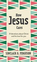 How Jesus Cares: 31 Devotions about Christ and his love for you cena un informācija | Grāmatas pusaudžiem un jauniešiem | 220.lv