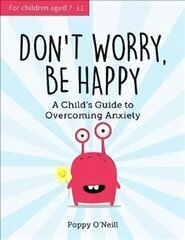 Don't Worry, Be Happy: A Child's Guide to Overcoming Anxiety цена и информация | Книги для подростков и молодежи | 220.lv