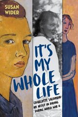 It's My Whole Life: Charlotte Salomon: An Artist in Hiding During World War II цена и информация | Книги для подростков  | 220.lv