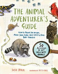 Animal Adventurer's Guide: How to Prowl for an Owl, Make Snail Slime, and Catch a Frog Bare-Handed-50   Activities to Get Wild with Animals цена и информация | Книги для подростков и молодежи | 220.lv