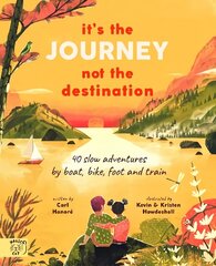 It's the Journey not the Destination: 40 slow adventures by boat, bike, foot and train cena un informācija | Grāmatas pusaudžiem un jauniešiem | 220.lv