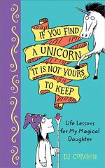 If You Find a Unicorn, It Is Not Yours to Keep: Life Lessons for My Magical Daughter цена и информация | Книги для подростков  | 220.lv