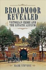 Broadmoor Revealed: Victorian Crime and the Lunatic Asylum цена и информация | Биографии, автобиогафии, мемуары | 220.lv