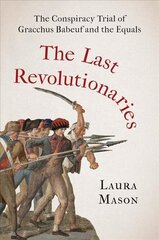 Last Revolutionaries: The Conspiracy Trial of Gracchus Babeuf and the Equals цена и информация | Биографии, автобиогафии, мемуары | 220.lv