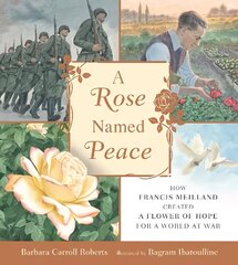 Rose Named Peace: How Francis Meilland Created a Flower of Hope for a World at War цена и информация | Книги для малышей | 220.lv