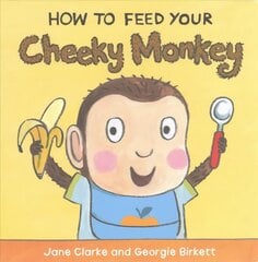 How to Feed Your Cheeky Monkey цена и информация | Книги для самых маленьких | 220.lv