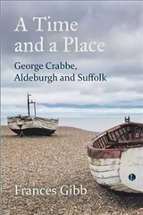 Time and a Place: George Crabbe, Aldeburgh and Suffolk цена и информация | Биографии, автобиогафии, мемуары | 220.lv