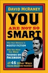 You are Not So Smart: Why Your Memory is Mostly Fiction, Why You Have Too Many Friends on Facebook and 46 Other Ways You're Deluding Yourself цена и информация | Самоучители | 220.lv