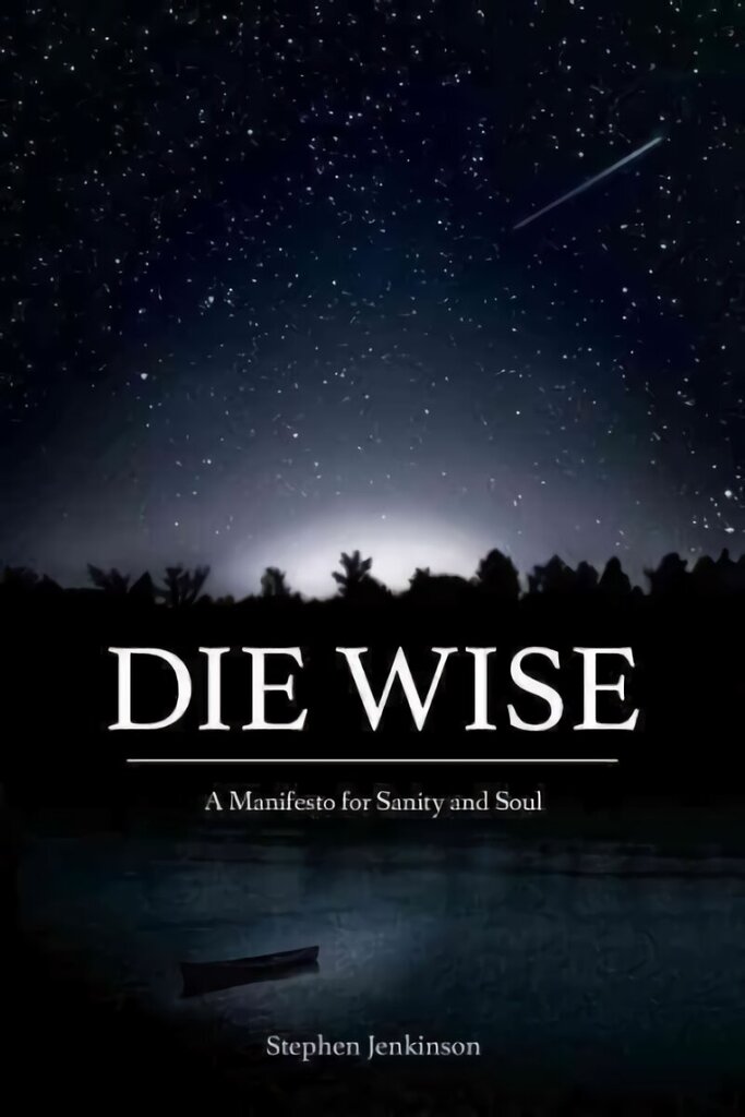 Die Wise: A Manifesto for Sanity and Soul cena un informācija | Pašpalīdzības grāmatas | 220.lv