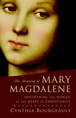 Meaning of Mary Magdalene: Discovering the Woman at the Heart of Christianity цена и информация | Духовная литература | 220.lv