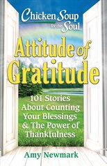 Chicken Soup for the Soul: Attitude of Gratitude: 101 Stories About Counting Your Blessings & the Power of Thankfulness cena un informācija | Pašpalīdzības grāmatas | 220.lv