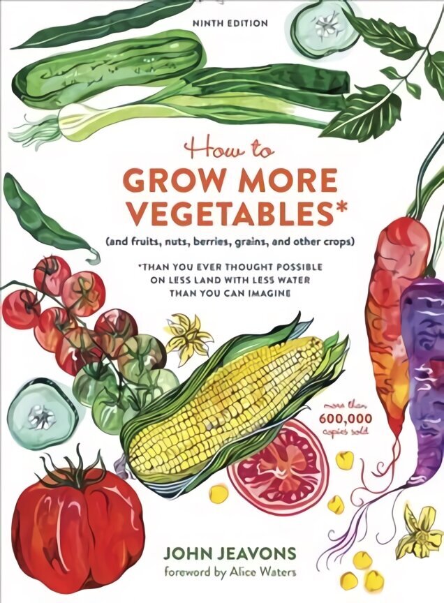 How to Grow More Vegetables, Ninth Edition: (and Fruits, Nuts, Berries, Grains, and Other Crops) Than You Ever Thought Possible on Less Land with Less Water Than You Can Imagine Revised edition цена и информация | Grāmatas par dārzkopību | 220.lv