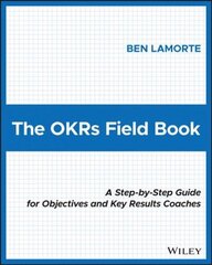 OKRs Field Book: A Step-by-Step Guide for Objectives and Key Results Coaches цена и информация | Книги по экономике | 220.lv