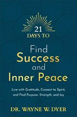 21 Days to Find Success and Inner Peace: Live with Gratitude, Connect to Spirit, and Find Purpose, Strength, and Joy cena un informācija | Pašpalīdzības grāmatas | 220.lv