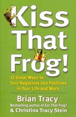 Kiss That Frog!: 12 Great Ways to Turn Negatives into Positives in Your Life and Work cena un informācija | Pašpalīdzības grāmatas | 220.lv