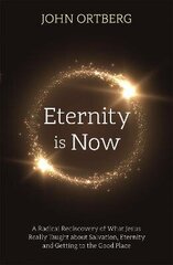 Eternity is Now: A Radical Rediscovery of What Jesus Really Taught about Salvation, Eternity and Getting to the Good Place цена и информация | Духовная литература | 220.lv