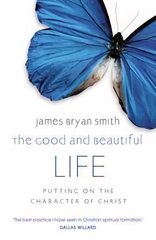Good and Beautiful Life: Putting on the Character of Christ цена и информация | Духовная литература | 220.lv
