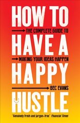 How to Have a Happy Hustle: The Complete Guide to Making Your Ideas Happen cena un informācija | Ekonomikas grāmatas | 220.lv