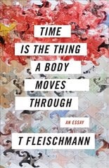 Time Is the Thing a Body Moves Through цена и информация | Поэзия | 220.lv