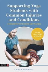 Supporting Yoga Students with Common Injuries and Conditions: A Handbook for Teachers and Trainees cena un informācija | Pašpalīdzības grāmatas | 220.lv