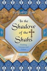 In the Shadow of the Shahs: Finding Unexpected Grace New edition цена и информация | Биографии, автобиогафии, мемуары | 220.lv