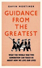 Guidance from the Greatest: What the World War Two generation can teach us about how we live our lives цена и информация | Самоучители | 220.lv