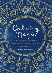 Calming Magic: Enchanted Rituals for Peace, Clarity, and Creativity cena un informācija | Garīgā literatūra | 220.lv