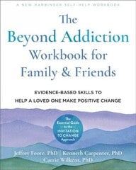Beyond Addiction Workbook for Family and Friends: Evidence-Based Skills to Help a Loved One Make Positive Change cena un informācija | Pašpalīdzības grāmatas | 220.lv
