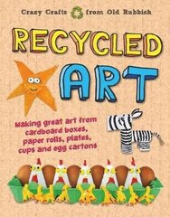 Recycled Art: Making great art from cardboard boxes, paper rolls, plates, cups and egg cartons цена и информация | Книги для подростков и молодежи | 220.lv