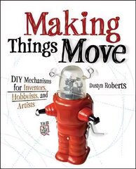 Making Things Move DIY Mechanisms for Inventors, Hobbyists, and Artists: DIY Mechanisms for Inventors, Hobbyists, and Artists цена и информация | Развивающие книги | 220.lv