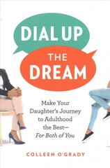 Dial Up the Dream: Make Your Daughter's Journey to Adulthood the Best-For Both of You cena un informācija | Pašpalīdzības grāmatas | 220.lv