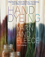 Hand Dyeing Yarn and Fleece: Dip-Dyeing, Hand-Painting, Tie-Dyeing, and Other Creative Techniques цена и информация | Книги о питании и здоровом образе жизни | 220.lv