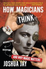 How Magicians Think: Misdirection, Deception, and Why Magic Matters cena un informācija | Grāmatas par veselīgu dzīvesveidu un uzturu | 220.lv