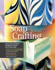 Soap Crafting: Step-By-Step Techniques for Making 31 Unique Cold-Process Soaps цена и информация | Книги о питании и здоровом образе жизни | 220.lv
