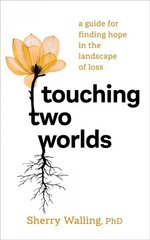 Touching Two Worlds: A Guide for Finding Hope in the Landscape of Loss cena un informācija | Pašpalīdzības grāmatas | 220.lv