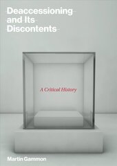 Deaccessioning and its Discontents: A Critical History cena un informācija | Mākslas grāmatas | 220.lv