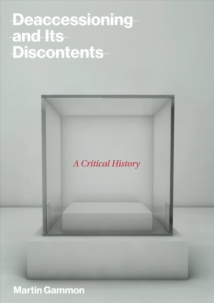 Deaccessioning and its Discontents: A Critical History цена и информация | Mākslas grāmatas | 220.lv