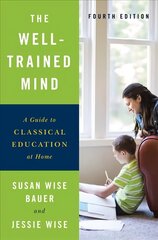 Well-Trained Mind: A Guide to Classical Education at Home Fourth Edition cena un informācija | Sociālo zinātņu grāmatas | 220.lv