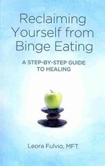 Reclaiming Yourself from Binge Eating - A Step-By-Step Guide to Healing: A Step-by-step Guide to Healing цена и информация | Самоучители | 220.lv