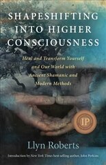 Shapeshifting into Higher Consciousness - Heal and Transform Yourself and Our World With Ancient Shamanic and Modern Methods: Heal and Transform Yourself and Our World with Ancient Shamanic and Modern Methods цена и информация | Самоучители | 220.lv