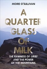 Quarter Glass of Milk: The rawness of grief and the power of the mountains cena un informācija | Pašpalīdzības grāmatas | 220.lv
