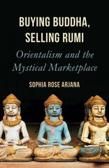 Buying Buddha, Selling Rumi: Orientalism and the Mystical Marketplace цена и информация | Духовная литература | 220.lv