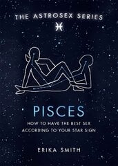 Astrosex: Pisces: How to have the best sex according to your star sign cena un informācija | Pašpalīdzības grāmatas | 220.lv