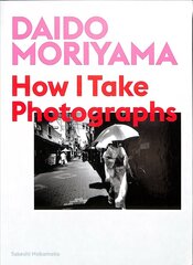 Daido Moriyama: How I Take Photographs цена и информация | Книги по фотографии | 220.lv