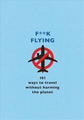 F**k Flying: 101 eco-friendly ways to travel Digital original цена и информация | Путеводители, путешествия | 220.lv