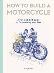 How to Build a Motorcycle: A Nut-and-Bolt Guide to Customizing Your Bike цена и информация | Путеводители, путешествия | 220.lv