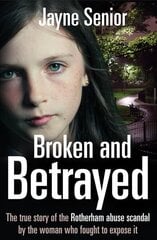 Broken and Betrayed: The True Story of the Rotherham Abuse Scandal by the Woman Who Fought to Expose It Main Market Ed. цена и информация | Биографии, автобиогафии, мемуары | 220.lv
