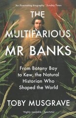Multifarious Mr. Banks: From Botany Bay to Kew, The Natural Historian Who Shaped the World cena un informācija | Biogrāfijas, autobiogrāfijas, memuāri | 220.lv