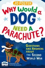 Why Would A Dog Need A Parachute? Questions and answers about the Second World War: Published in Association with Imperial War Museums Main Market Ed. cena un informācija | Grāmatas pusaudžiem un jauniešiem | 220.lv