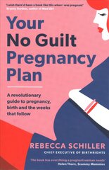 Your No Guilt Pregnancy Plan: A revolutionary guide to pregnancy, birth and the weeks that follow cena un informācija | Pašpalīdzības grāmatas | 220.lv